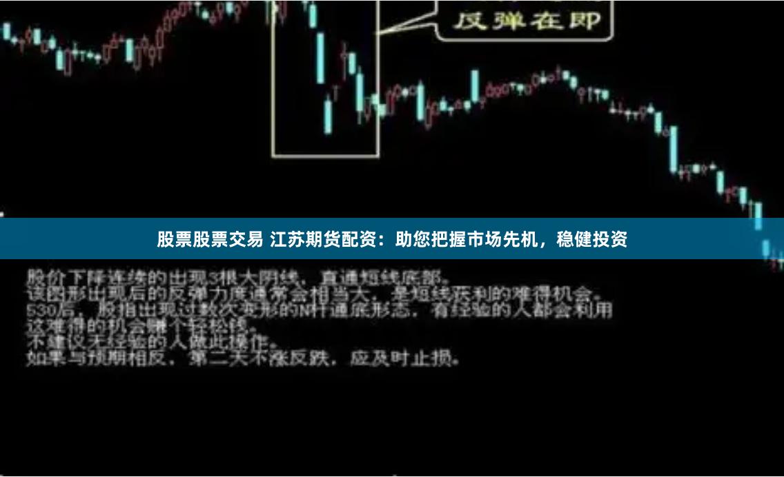 股票股票交易 江苏期货配资:助您把握市场先机,稳健投资