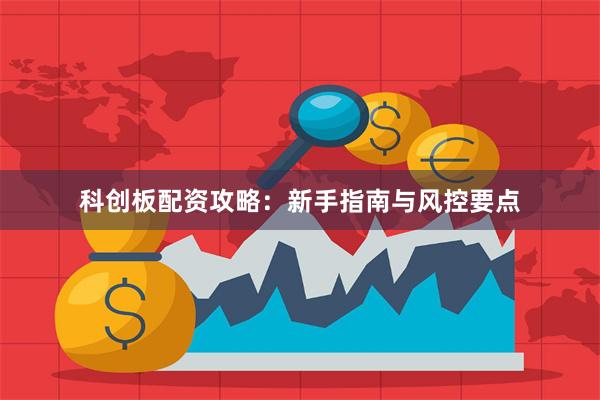 科创板配资攻略：新手指南与风控要点