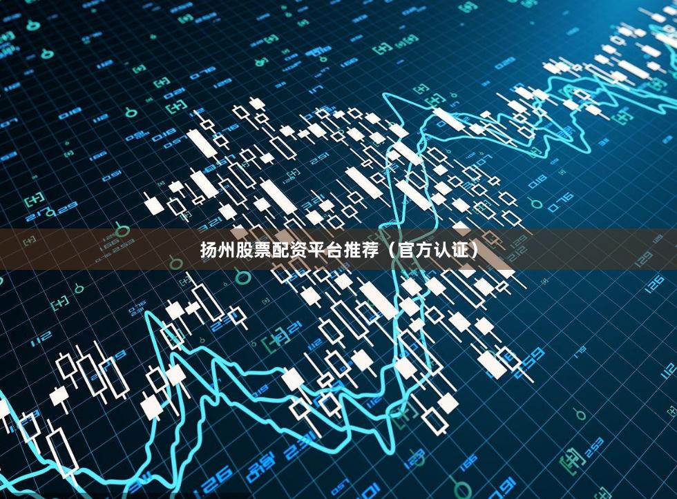 扬州股票配资平台推荐(官方认证)