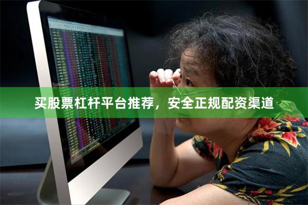 买股票杠杆平台推荐，安全正规配资渠道