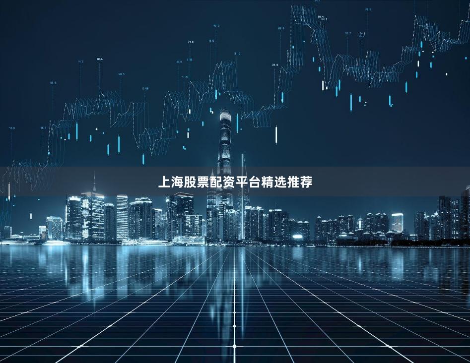 上海股票配资平台精选推荐