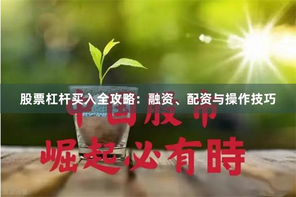股票杠杆买入全攻略：融资、配资与操作技巧