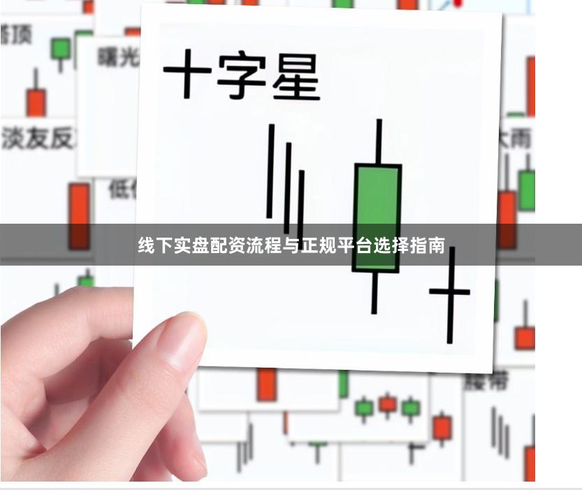 线下实盘配资流程与正规平台选择指南