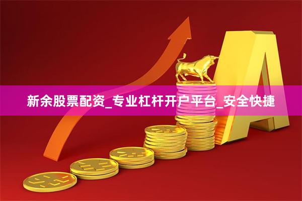 新余股票配资_专业杠杆开户平台_安全快捷